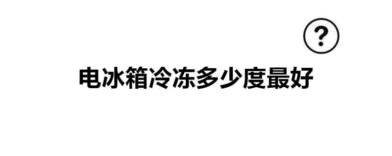 电冰箱冷冻多少度最好