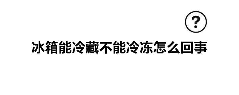 冰箱能冷藏不能冷冻怎么回事